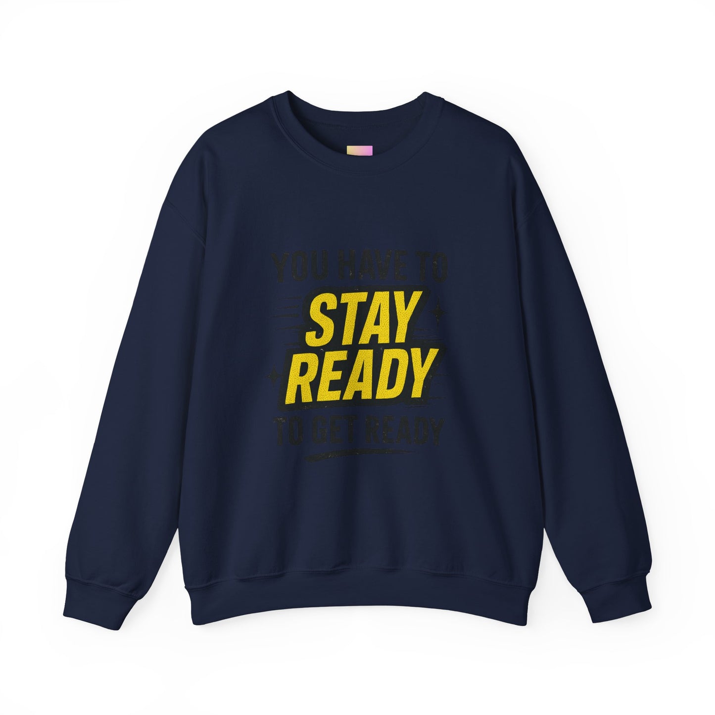 Copy of Copy of Crewneck Sweatshirt — “You Have To Stay Ready To Get Ready” Motivational Graphic