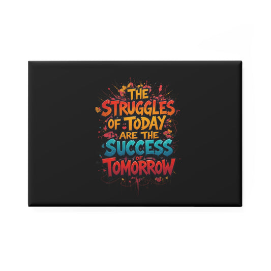 Rectangle Magnet — "The Struggles of Today Are the Success of Tomorrow" Inspirational Fridge Magnet
