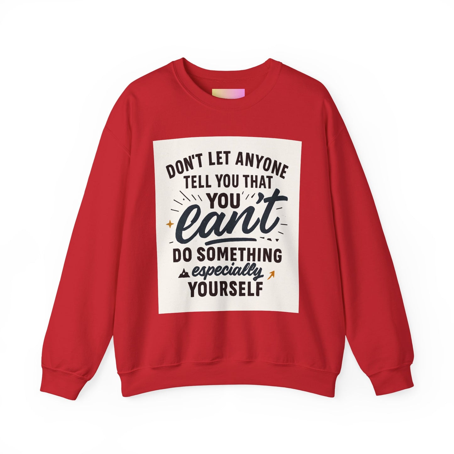 Crewneck Sweatshirt — "Don't Let Anyone Tell You You Can't" Inspirational Quote