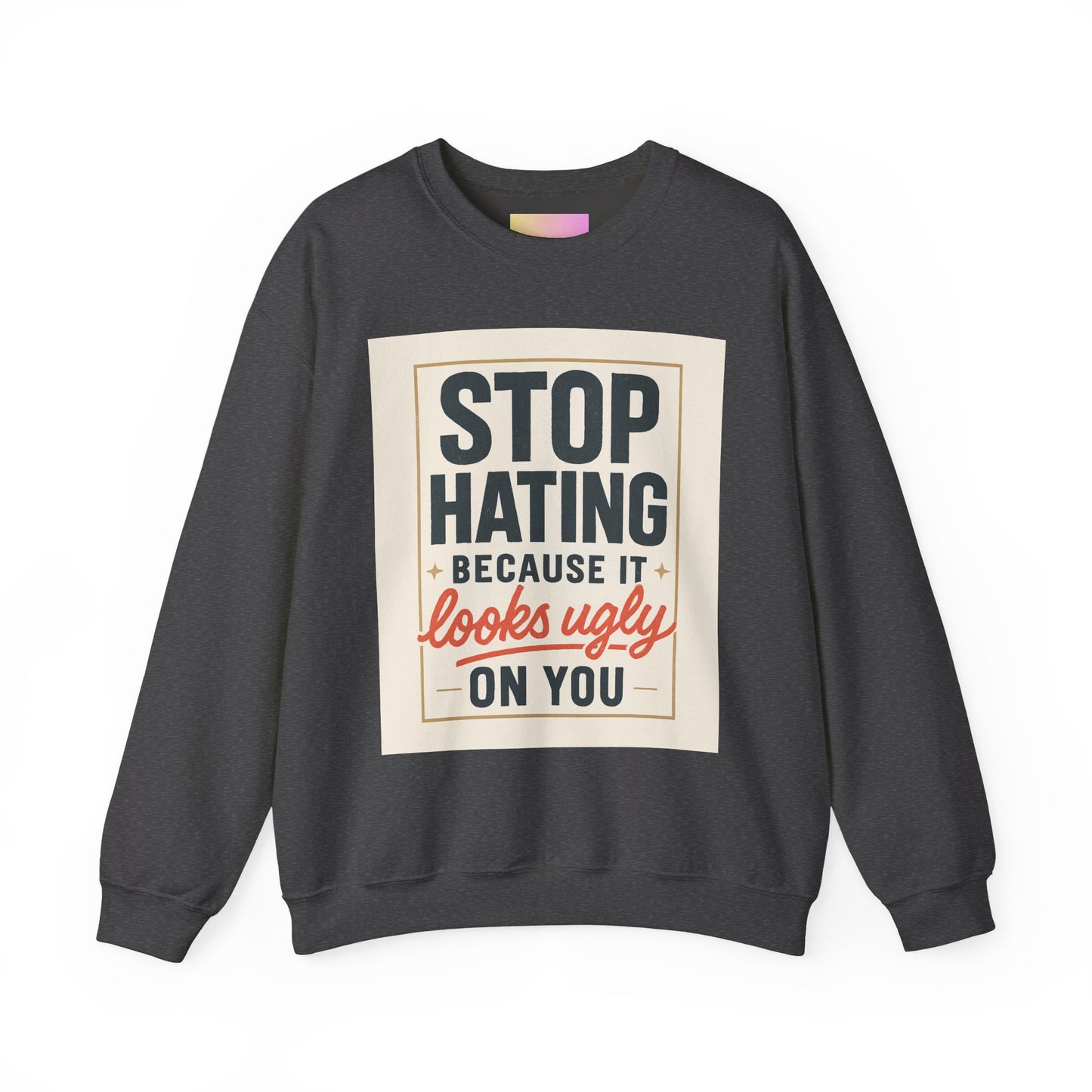 Sweatshirt — "Stop Hating Because It Looks Ugly On You" Retro Typography Crewneck