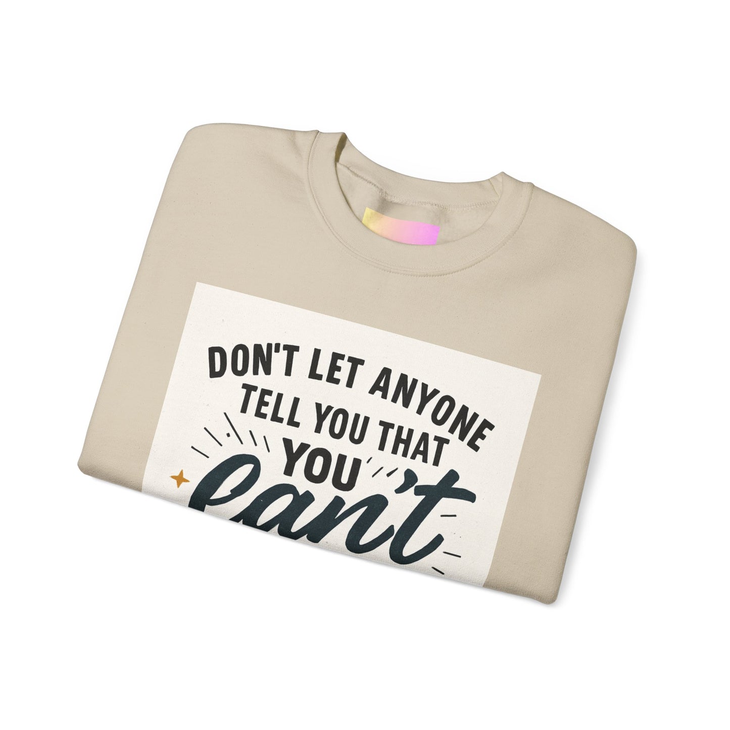 Crewneck Sweatshirt — "Don't Let Anyone Tell You You Can't" Inspirational Quote