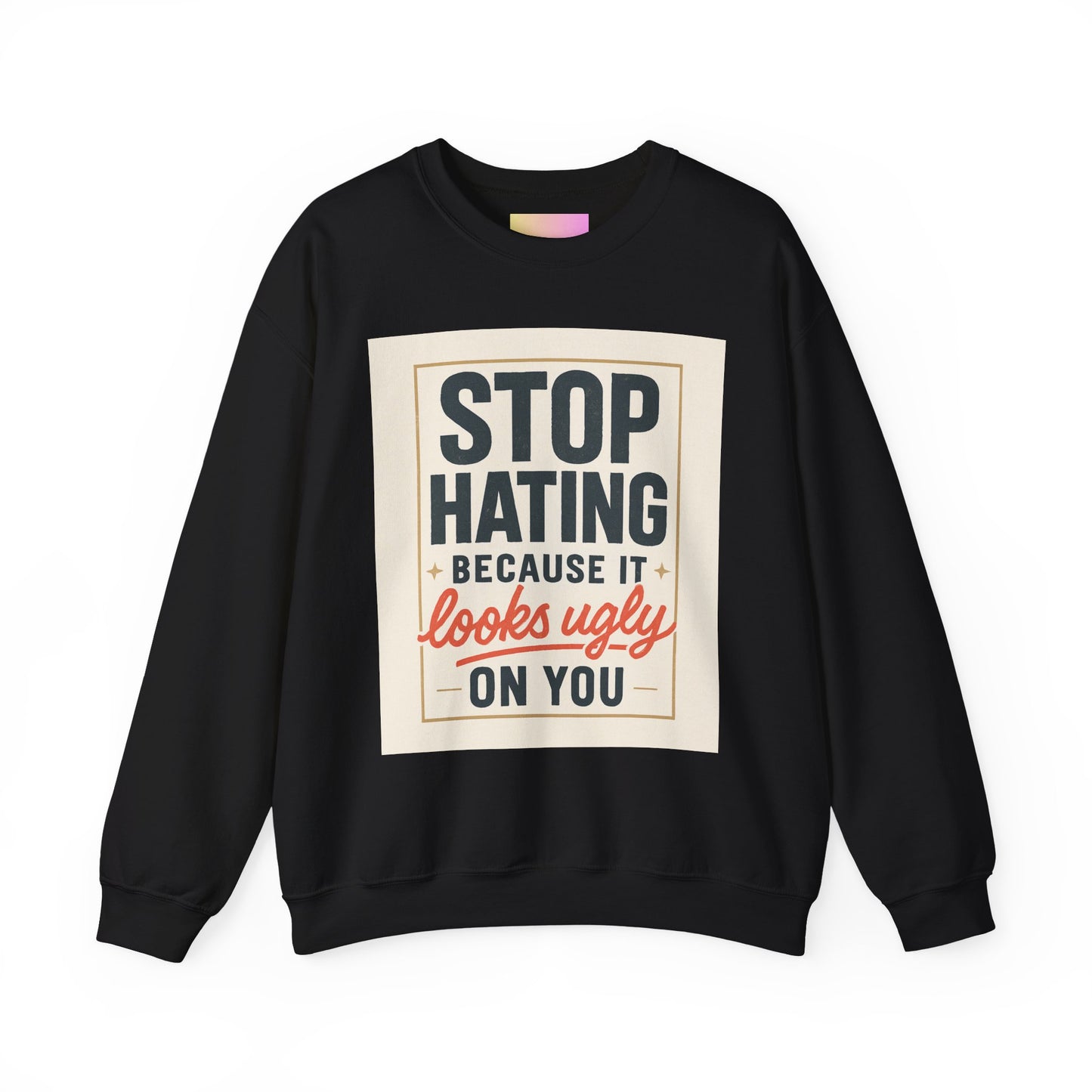 Sweatshirt — "Stop Hating Because It Looks Ugly On You" Retro Typography Crewneck