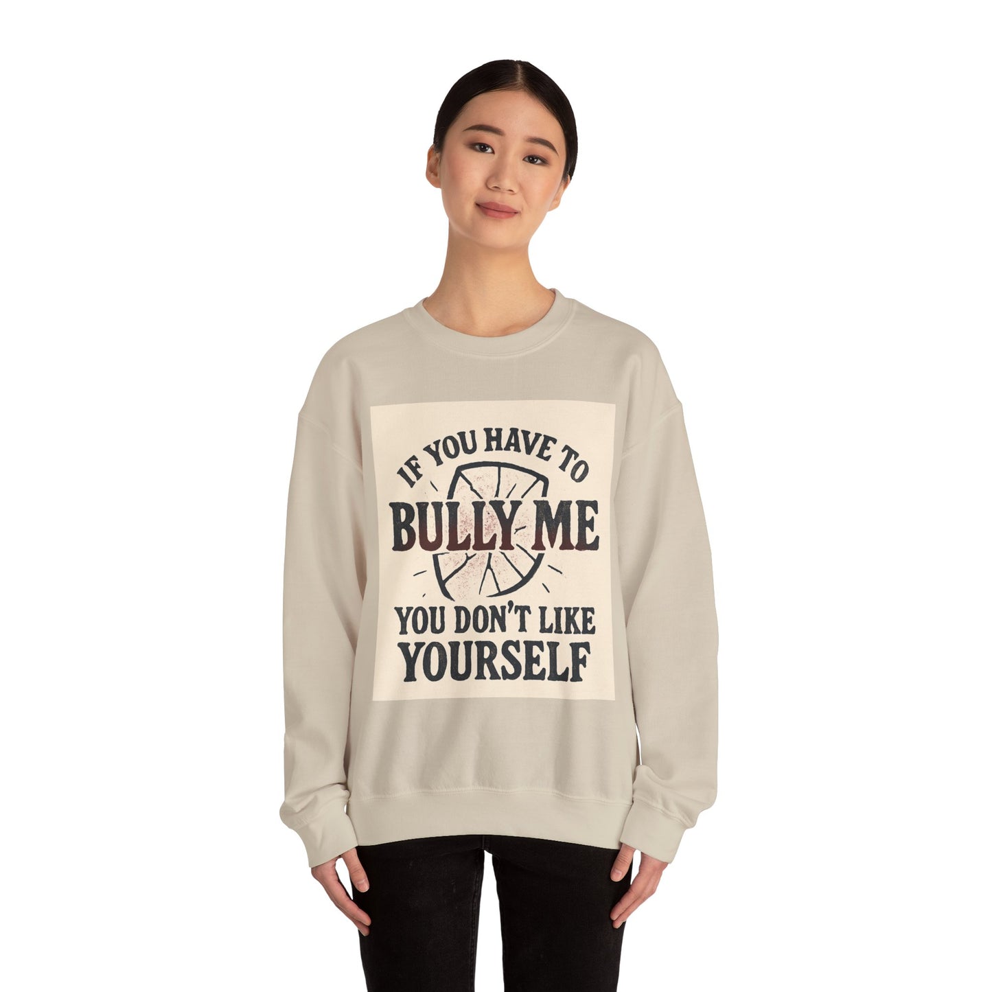 Crewneck Sweatshirt — "If You Have to Bully Me You Don’t Like Yourself" Graphic