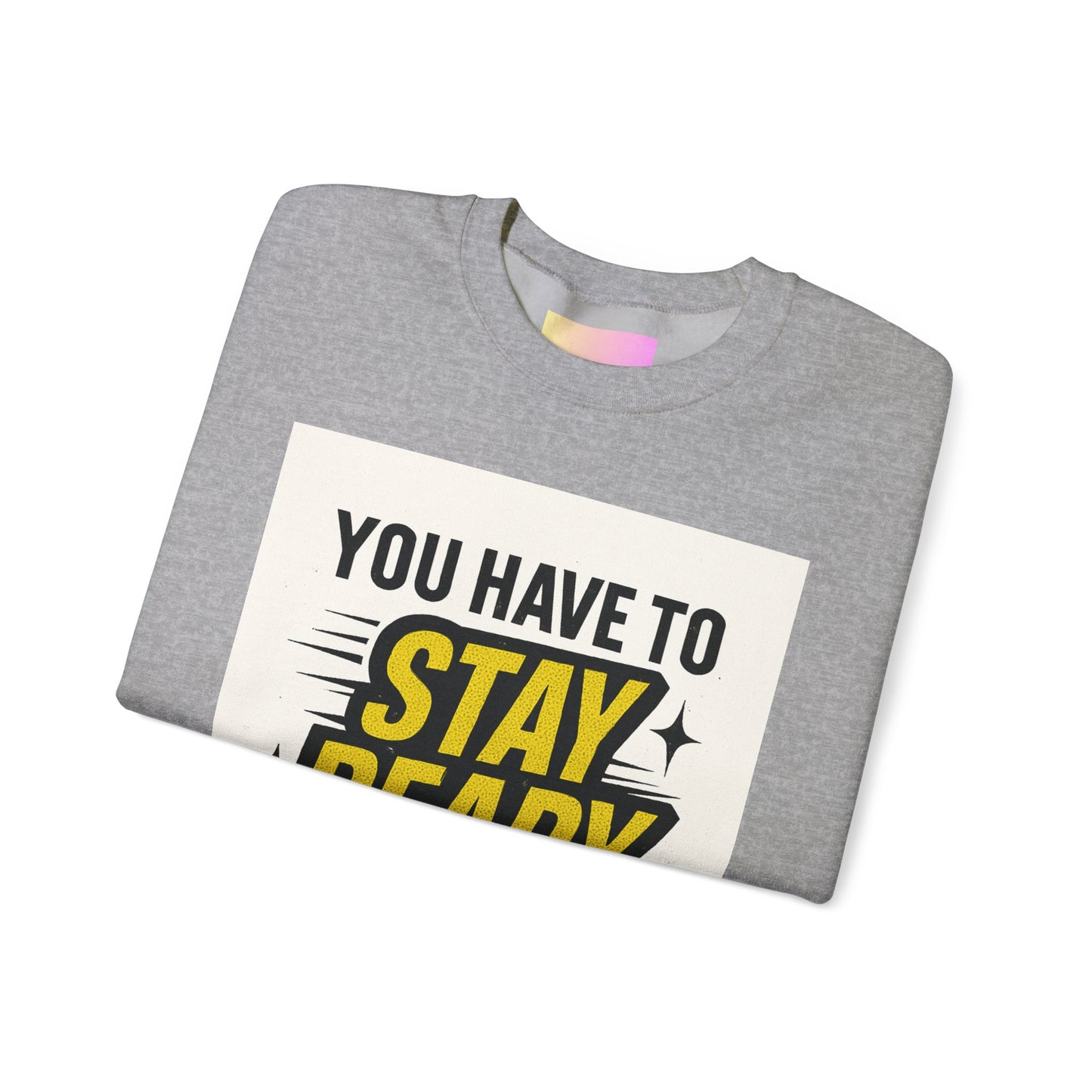Crewneck Sweatshirt — “You Have To Stay Ready To Get Ready” Motivational Graphic